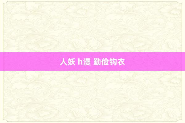 人妖 h漫 勤俭钩衣