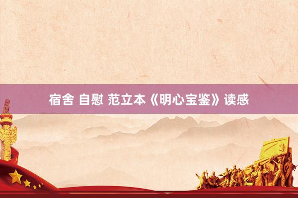 宿舍 自慰 范立本《明心宝鉴》读感