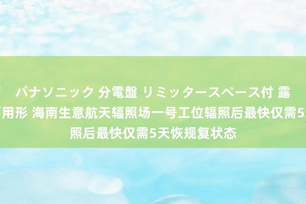 パナソニック 分電盤 リミッタースペース付 露出・半埋込両用形 海南生意航天辐照场一号工位辐照后最快仅需5天恢规复状态