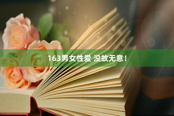 163男女性爱 没故无意！