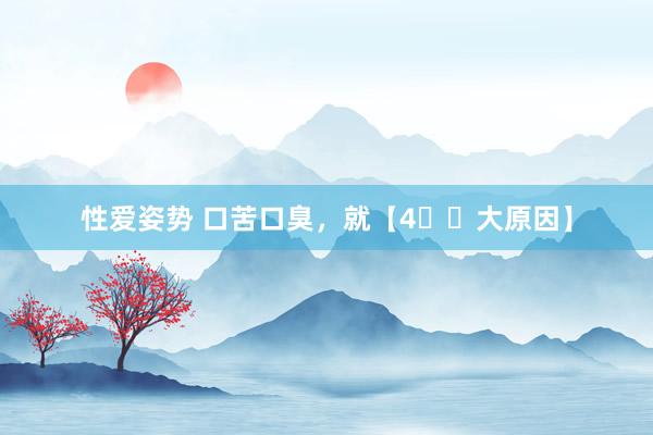 性爱姿势 口苦口臭,就【4️⃣大原因】